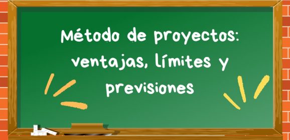Método de proyectos: ventajas, límites y previsiones